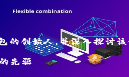 注意： 在这篇文章中，我们将讨论区块链数字钱包的创始人，并深入探讨该领域的一些重要问题。以下是符合  的和关键词。

区块链数字钱包创始人简介：推动数字货币革命的先驱