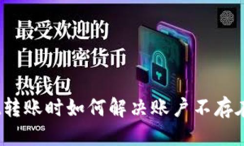 优质
tpwallet转账时如何解决账户不存在的问题？