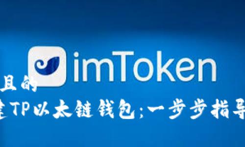 思考一个且的  
 如何创建TP以太链钱包：一步步指导新手用户
