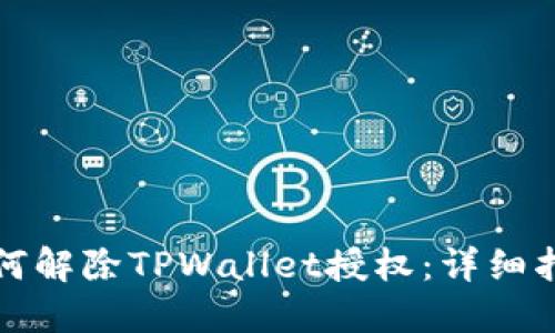 如何解除TPWallet授权：详细指南