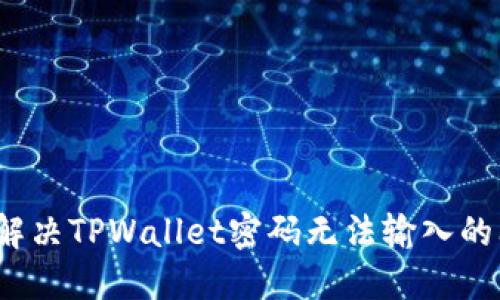 如何解决TPWallet密码无法输入的问题？