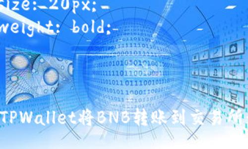 style
. {
  font-size: 24px;
  font-weight: bold;
}
.guanjianci {
  font-size: 20px;
  font-weight: bold;
}
/style

如何通过TPWallet将BNB转账到交易所：详细指南