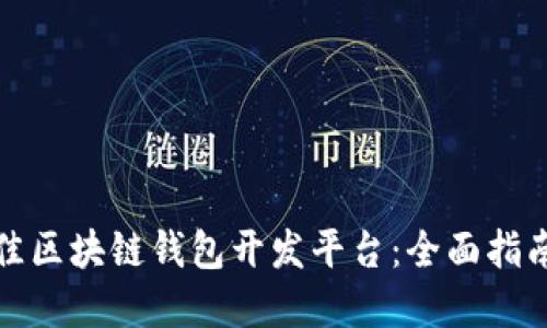 选择最佳区块链钱包开发平台：全面指南与推荐