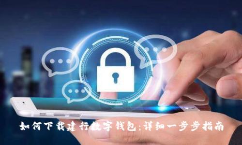 如何下载建行数字钱包：详细一步步指南
