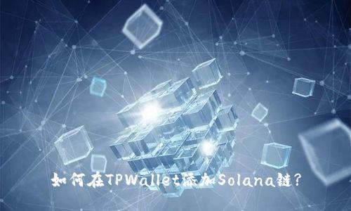 如何在TPWallet添加Solana链?