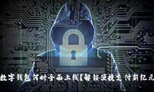 数字钱包何时全面上线？解锁便捷支付新纪元