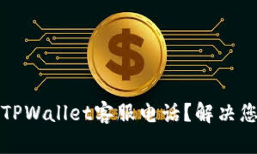 如何快速联系TPWallet客服电话？解决您的疑问与问题