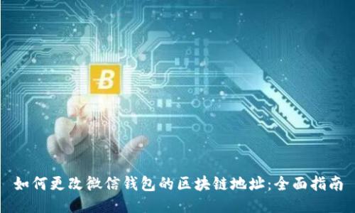如何更改微信钱包的区块链地址：全面指南