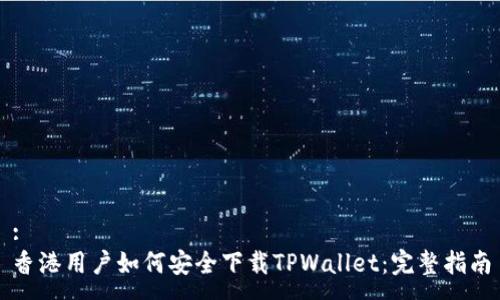 :
香港用户如何安全下载TPWallet：完整指南