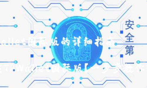 下载tpwallet国际版的详细指南

如何下载TPWallet国际版？一步步教你轻松完成