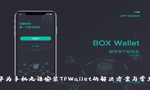 优质华为手机无法安装TPWallet的解决方案与常见问题