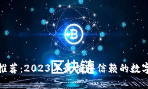 数字加密钱包推荐：2023年最值得信赖的数字资产管理工具