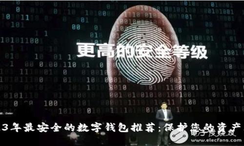 2023年最安全的数字钱包推荐：保护您的资产无忧