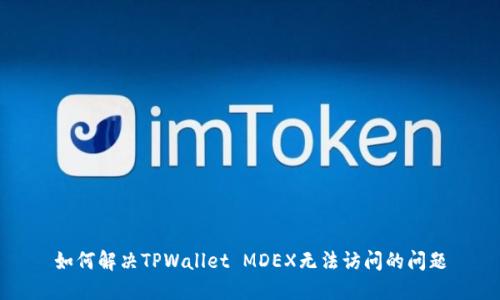 如何解决TPWallet MDEX无法访问的问题