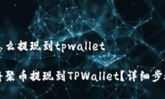 聚币怎么提现到tpwallet如何