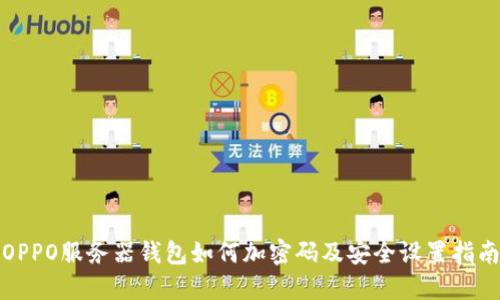 OPPO服务器钱包如何加密码及安全设置指南