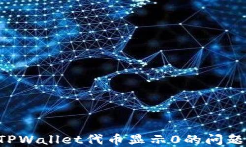 
如何解决TPWallet代币显示0的问题：全面指南