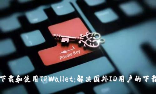 如何下载和使用TPWallet：解决国外ID用户的下载问题