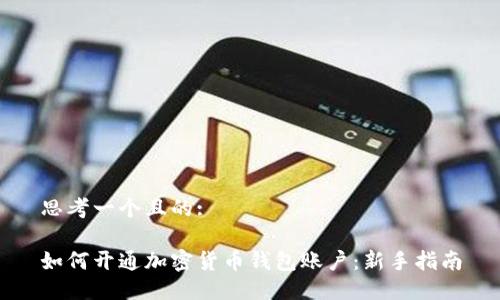 思考一个且的:

如何开通加密货币钱包账户：新手指南