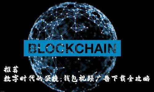 推荐  
数字时代的便捷：钱包视频广告下载全攻略