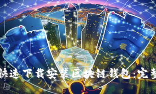优质
如何快速下载安装区块链钱包：完整指南