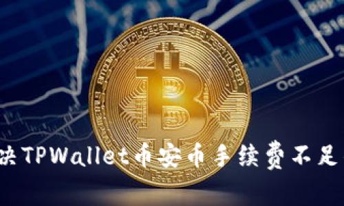 如何解决TPWallet币安币手续费不足的问题？