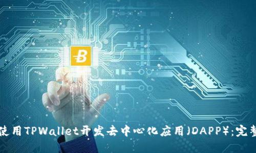 如何使用TPWallet开发去中心化应用（DAPP）：完整指南