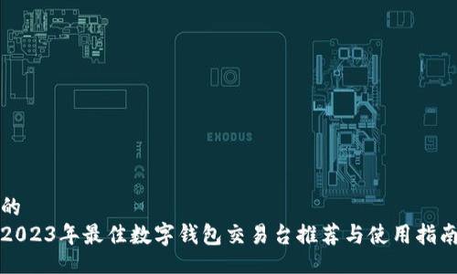 的
2023年最佳数字钱包交易台推荐与使用指南