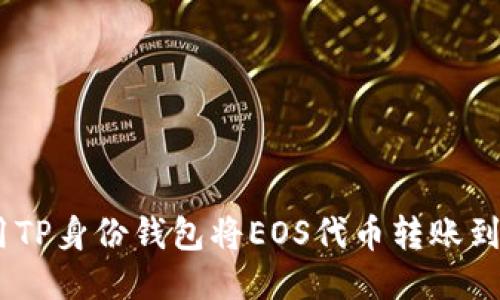 如何使用TP身份钱包将EOS代币转账到EOS钱包