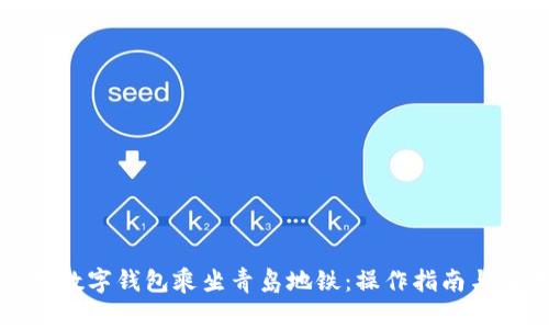 如何使用数字钱包乘坐青岛地铁：操作指南与注意事项