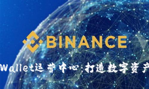 全面解析TPWallet运营中心：打造数字资产管理新生态