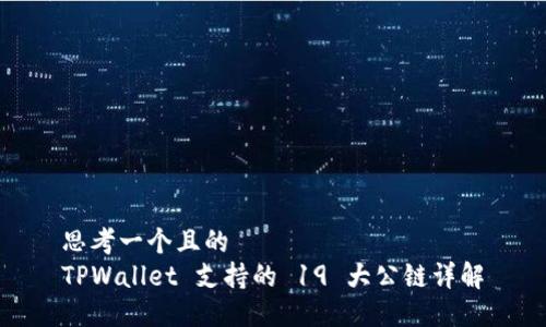 思考一个且的  
TPWallet 支持的 19 大公链详解