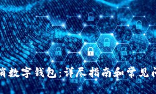 如何取消数字钱包：详尽指南和常见问题解答