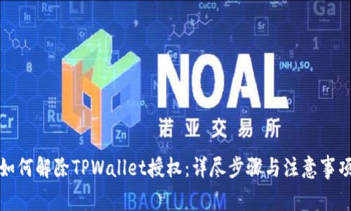 如何解除TPWallet授权：详尽步骤与注意事项