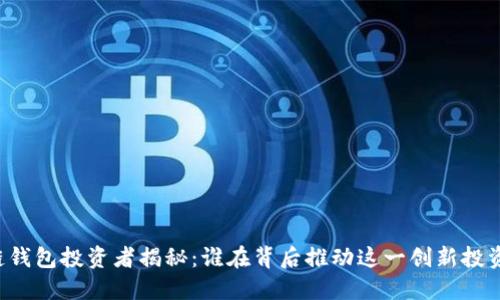 区块链钱包投资者揭秘：谁在背后推动这一创新投资工具？
