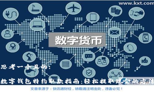 思考一个且的:

数字钱包特约取款指南：轻松提取现金的方法
