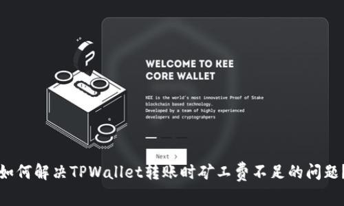 如何解决TPWallet转账时矿工费不足的问题？