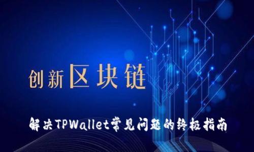 解决TPWallet常见问题的终极指南