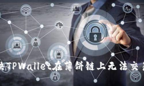 如何解决TPWallet在薄饼链上无法交易的问题