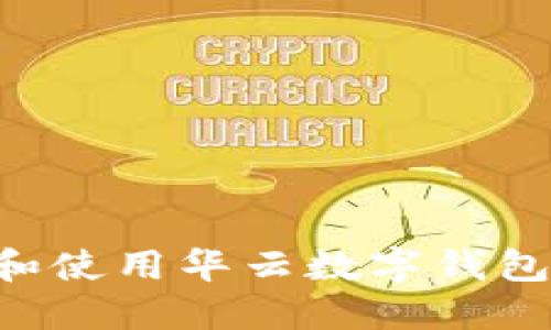 如何下载和使用华云数字钱包：完整指南