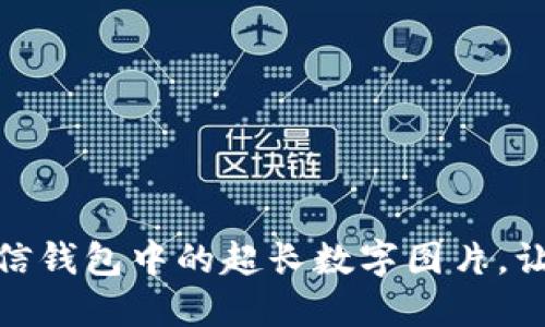 如何解锁微信钱包中的超长数字图片，让使用更便捷
