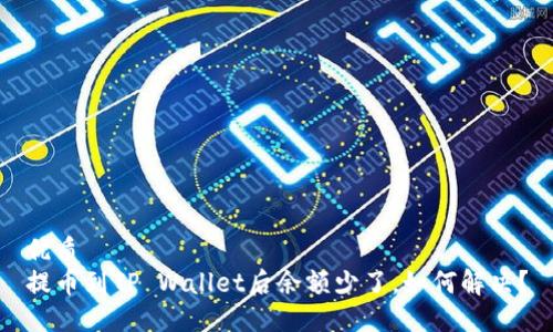 优质
提币到TP Wallet后余额少了，如何解决？