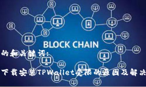 思考的和关键词:

手机下载安装TPWallet受限的原因及解决方案