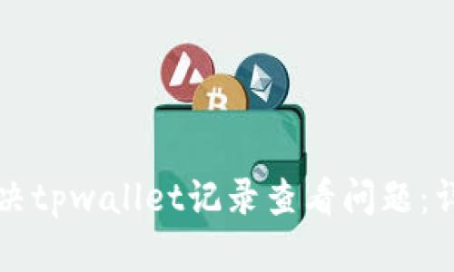 如何解决tpwallet记录查看问题：详细指南