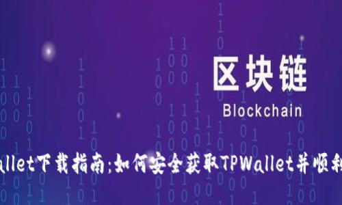 TPWallet下载指南：如何安全获取TPWallet并顺利安装