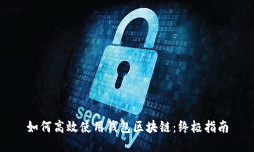 如何高效使用钱包区块链：终极指南