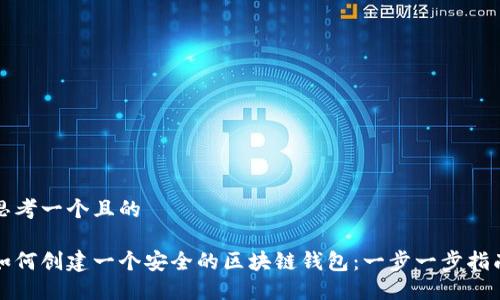 思考一个且的

如何创建一个安全的区块链钱包：一步一步指南