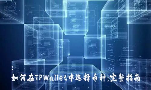:
如何在TPWallet中选择币种：完整指南