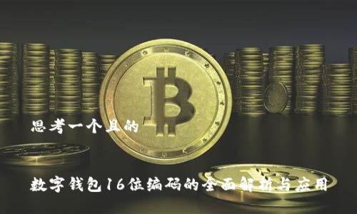 思考一个且的


数字钱包16位编码的全面解析与应用