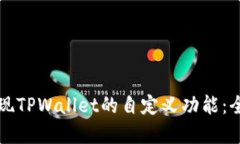 如何实现TPWallet的自定义功能：全面指南